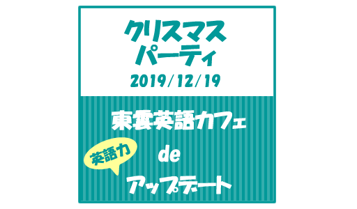 【EVENT】東雲英語カフェで英語力アップデート（2019/12/19）
